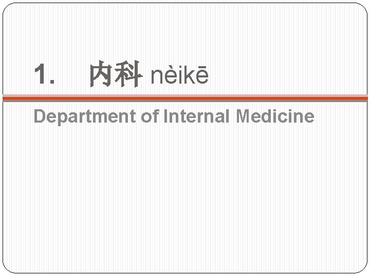 1. 内科 nèikē Department of Internal Medicine 