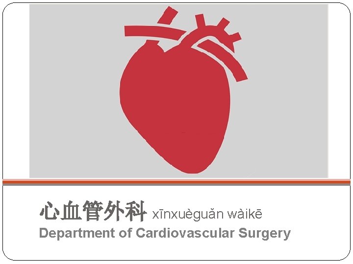 心血管外科 xīnxuèguǎn wàikē Department of Cardiovascular Surgery 