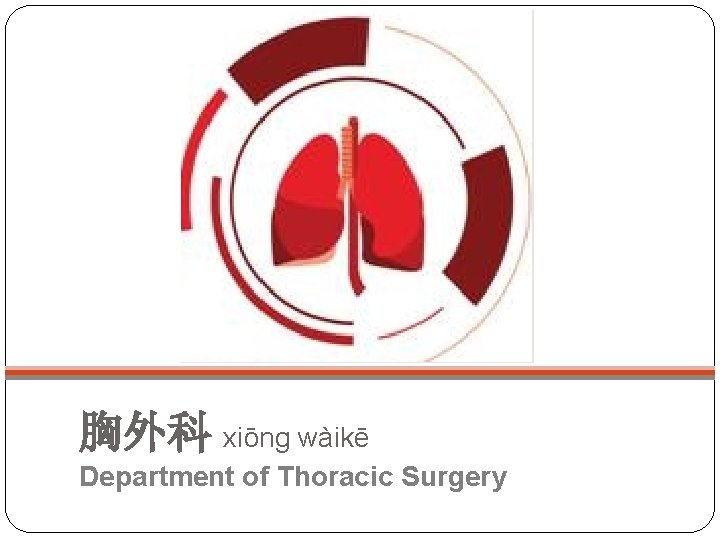 胸外科 xiōng wàikē Department of Thoracic Surgery 