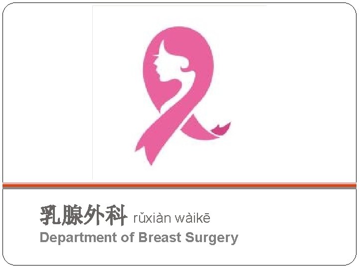 乳腺外科 rǔxiàn wàikē Department of Breast Surgery 
