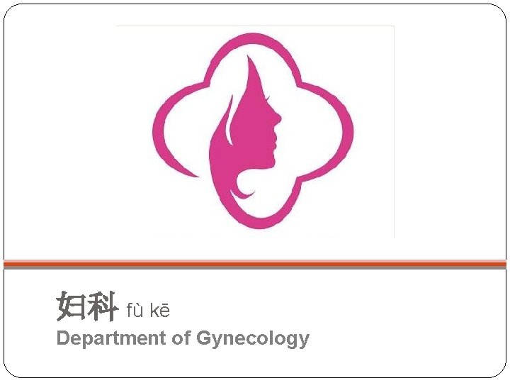 妇科 fù kē Department of Gynecology 