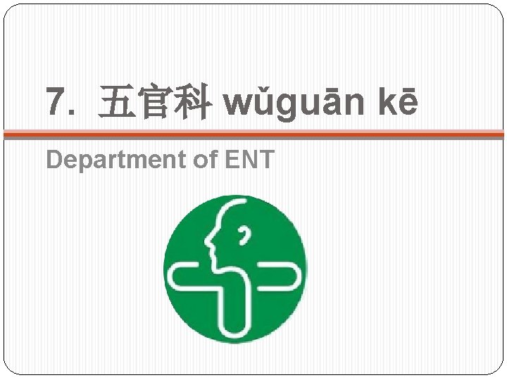 7. 五官科 wǔguān kē Department of ENT 