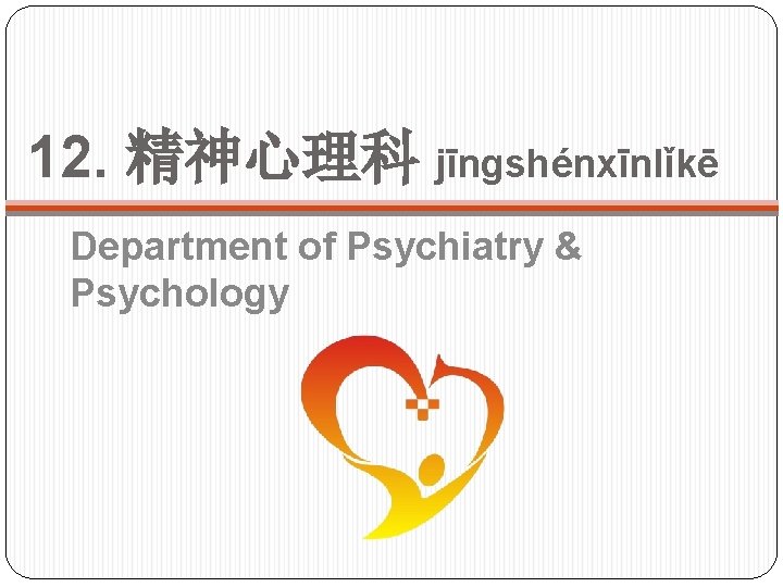 12. 精神心理科 jīngshénxīnlǐkē Department of Psychiatry & Psychology 