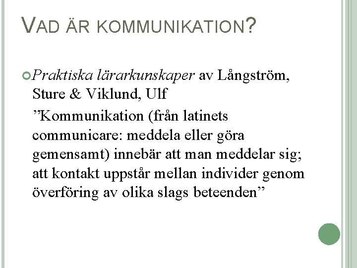 VAD ÄR KOMMUNIKATION? Praktiska lärarkunskaper av Långström, Sture & Viklund, Ulf ”Kommunikation (från latinets