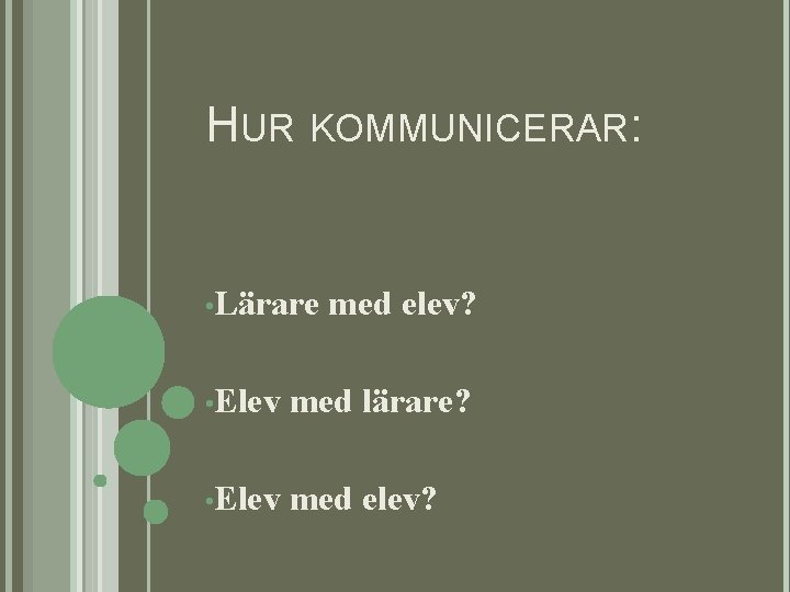 HUR KOMMUNICERAR: • Lärare med elev? • Elev med lärare? • Elev med elev?