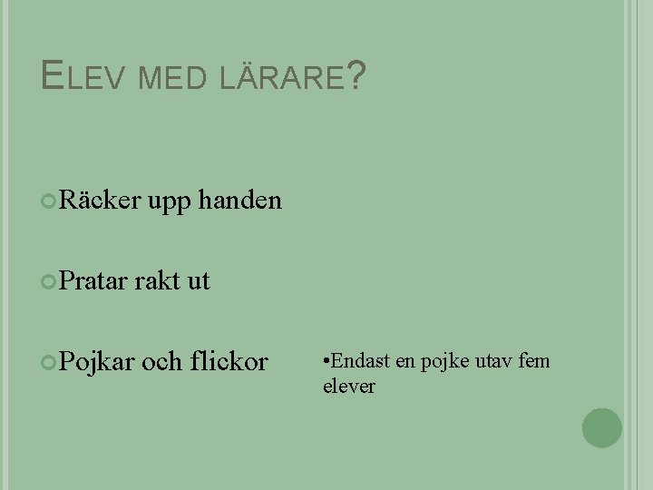 ELEV MED LÄRARE? Räcker Pratar Pojkar upp handen rakt ut och flickor • Endast