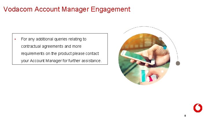 Vodacom Account Manager Engagement • For any additional queries relating to contractual agreements and Vodacom Account Manager Engagement • For any additional queries relating to contractual agreements and