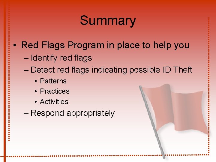 Summary • Red Flags Program in place to help you – Identify red flags Summary • Red Flags Program in place to help you – Identify red flags