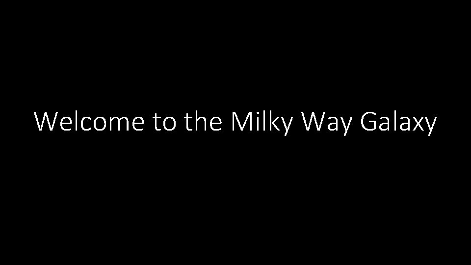 Welcome to the Milky Way Galaxy 