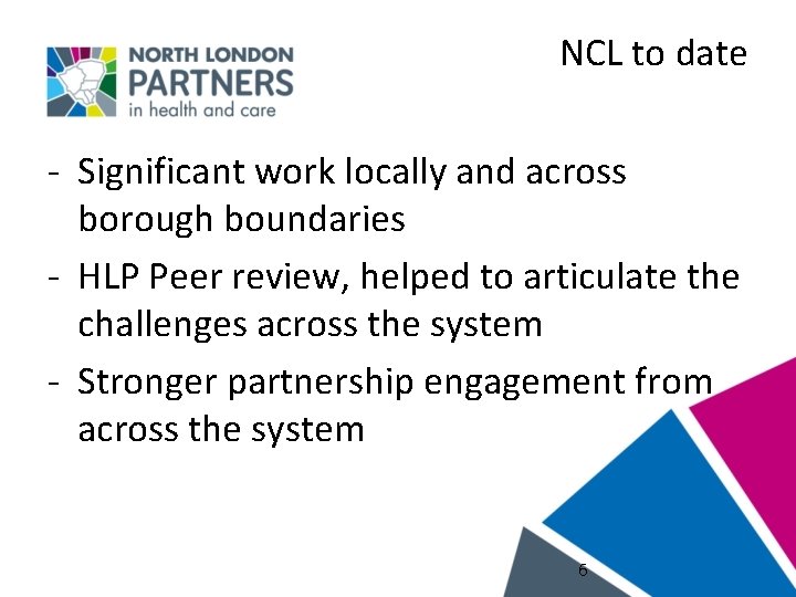 NCL to date - Significant work locally and across borough boundaries - HLP Peer