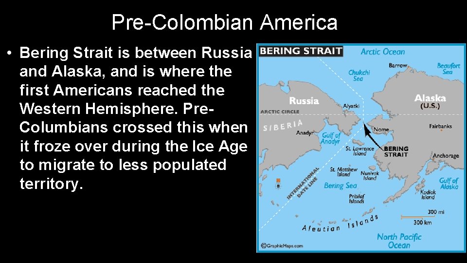 Pre-Colombian America • Bering Strait is between Russia and Alaska, and is where the