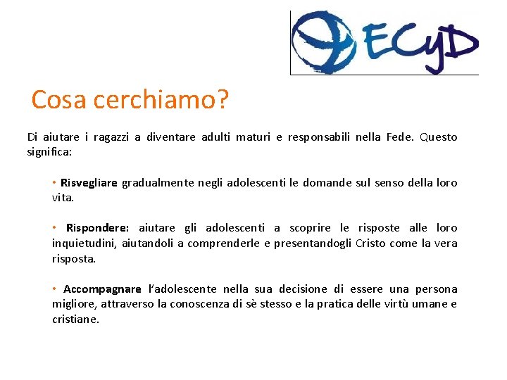 Cosa cerchiamo? Di aiutare i ragazzi a diventare adulti maturi e responsabili nella Fede.