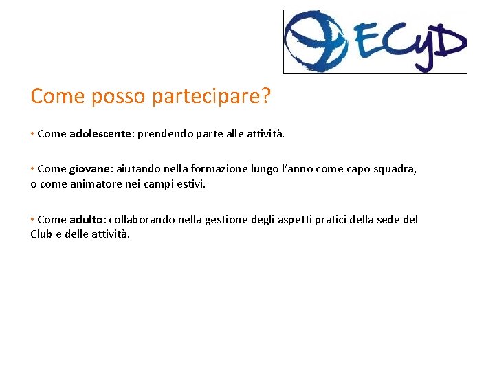 Come posso partecipare? • Come adolescente: prendendo parte alle attività. • Come giovane: aiutando