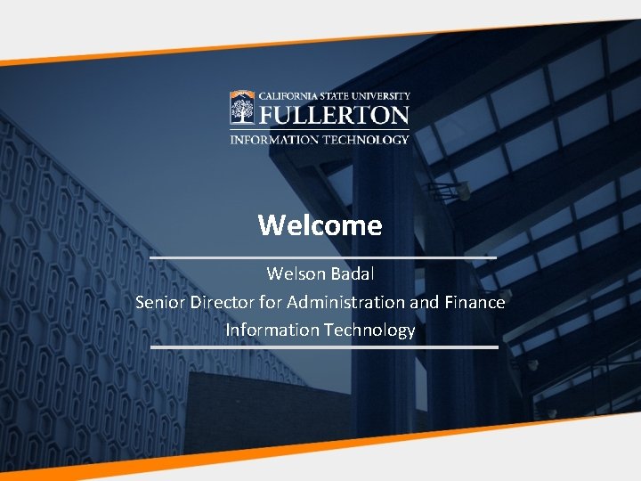 Welcome Welson Badal Senior Director for Administration and Finance Information Technology 