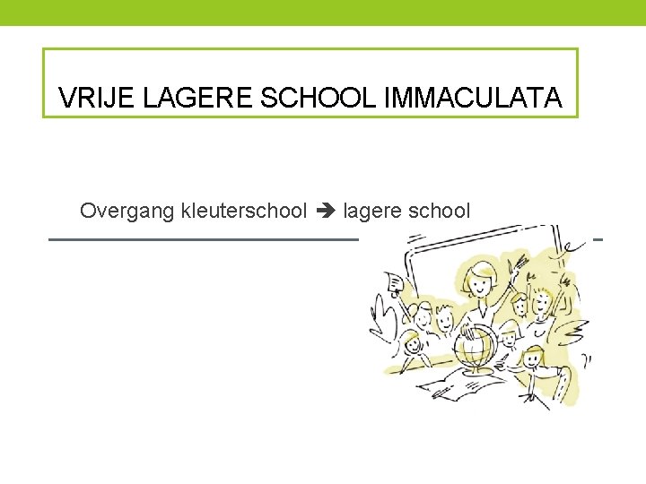 VRIJE LAGERE SCHOOL IMMACULATA Overgang kleuterschool lagere school 