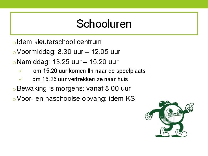 Schooluren o Idem kleuterschool centrum o Voormiddag: 8. 30 uur – 12. 05 uur