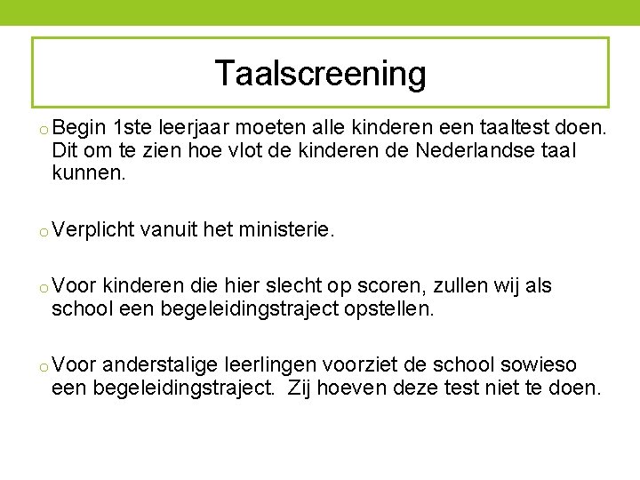 Taalscreening o Begin 1 ste leerjaar moeten alle kinderen een taaltest doen. Dit om