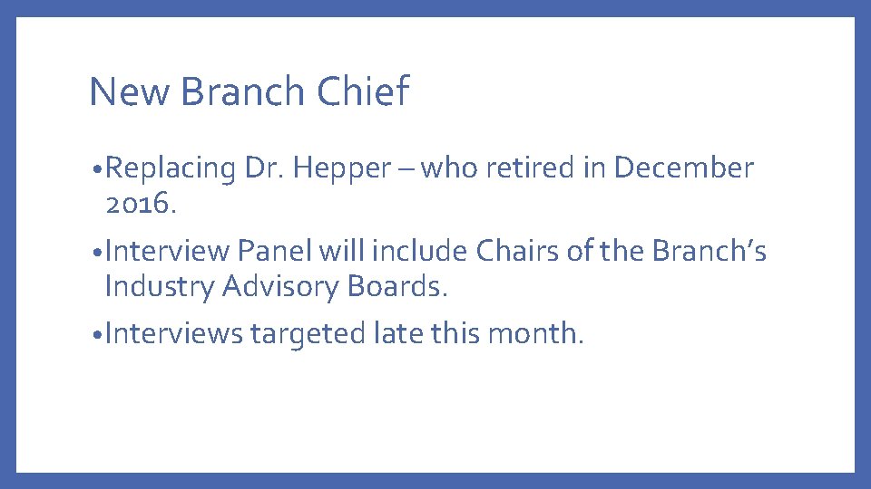 New Branch Chief • Replacing Dr. Hepper – who retired in December 2016. •
