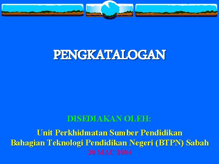 PENGKATALOGAN DISEDIAKAN OLEH: Unit Perkhidmatan Sumber Pendidikan Bahagian Teknologi Pendidikan Negeri (BTPN) Sabah 30