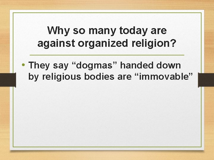 Why so many today are against organized religion? • They say “dogmas” handed down