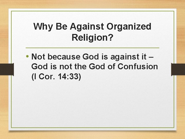 Why Be Against Organized Religion? • Not because God is against it – God