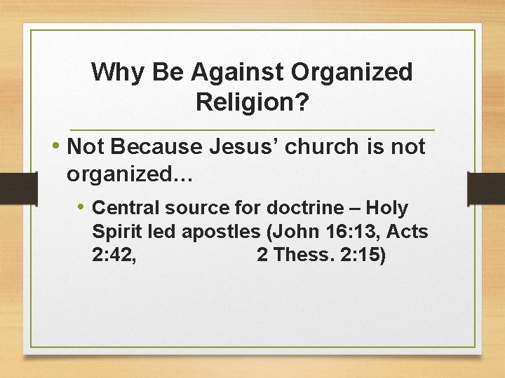 Why Be Against Organized Religion? • Not Because Jesus’ church is not organized… •