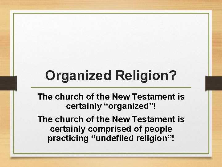 Organized Religion? The church of the New Testament is certainly “organized”! The church of