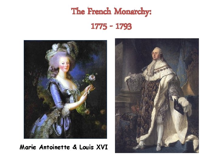 The French Monarchy: 1775 - 1793 Marie Antoinette & Louis XVI 