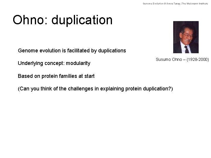 Genome Evolution © Amos Tanay, The Weizmann Institute Ohno: duplication Genome evolution is facilitated