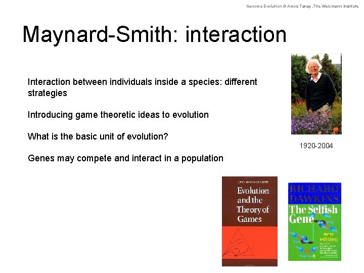 Genome Evolution © Amos Tanay, The Weizmann Institute Maynard-Smith: interaction Interaction between individuals inside