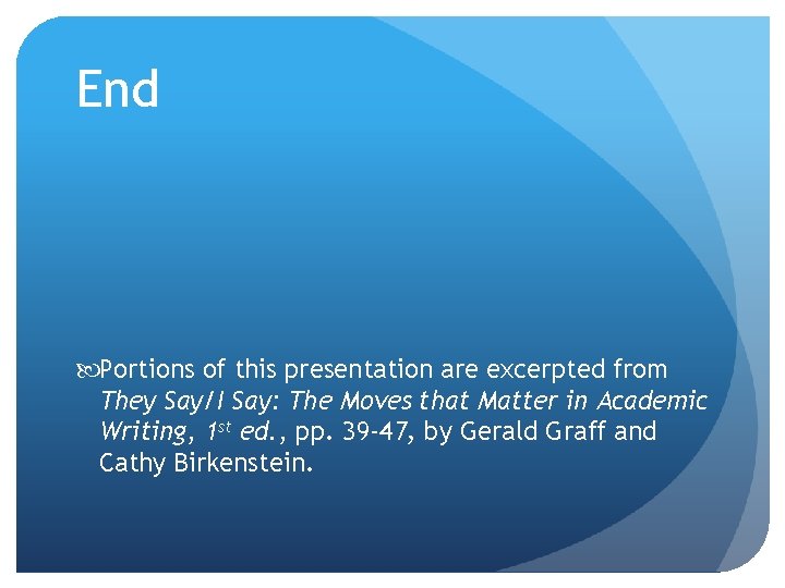 End Portions of this presentation are excerpted from They Say/I Say: The Moves that End Portions of this presentation are excerpted from They Say/I Say: The Moves that