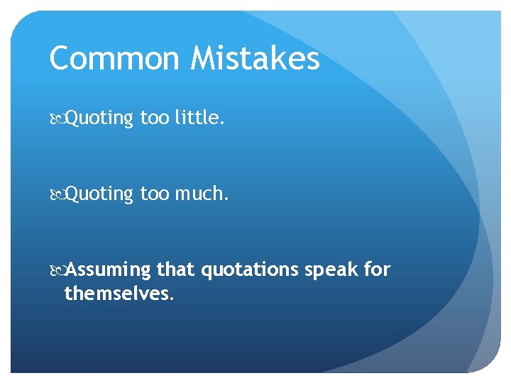 Common Mistakes Quoting too little. Quoting too much. Assuming that quotations speak for themselves. Common Mistakes Quoting too little. Quoting too much. Assuming that quotations speak for themselves.