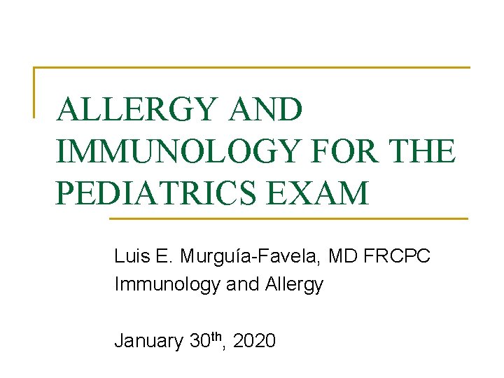 ALLERGY AND IMMUNOLOGY FOR THE PEDIATRICS EXAM Luis E. Murguía-Favela, MD FRCPC Immunology and