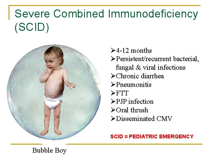 Severe Combined Immunodeficiency (SCID) Ø 4 -12 months ØPersistent/recurrent bacterial, fungal & viral infections