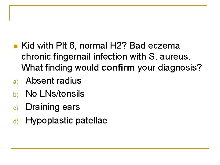 n a) b) c) d) Kid with Plt 6, normal H 2? Bad eczema