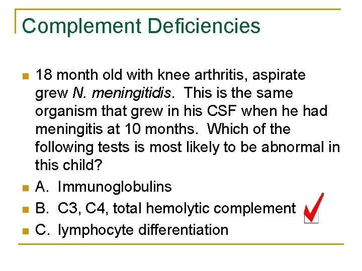 Complement Deficiencies n n 18 month old with knee arthritis, aspirate grew N. meningitidis.