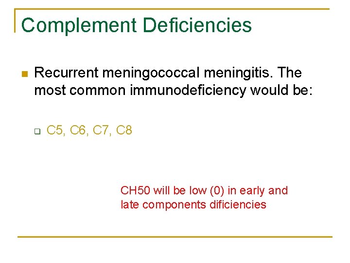 Complement Deficiencies n Recurrent meningococcal meningitis. The most common immunodeficiency would be: q C