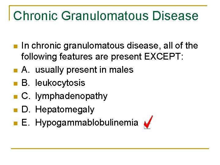 Chronic Granulomatous Disease n n n In chronic granulomatous disease, all of the following