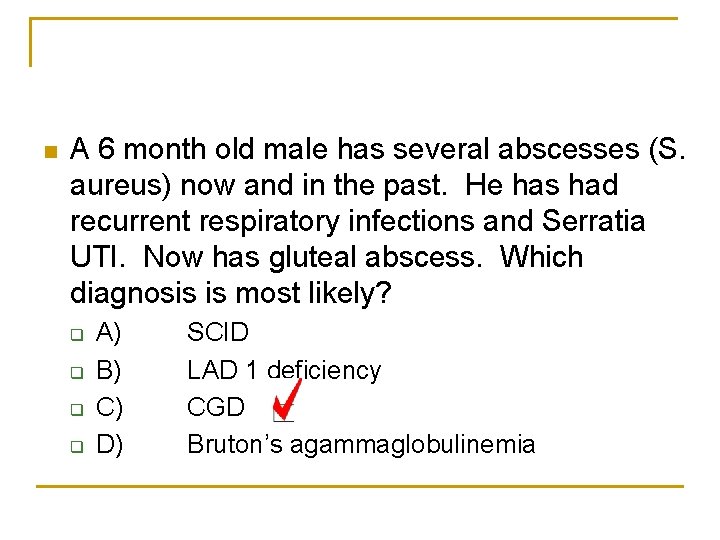 n A 6 month old male has several abscesses (S. aureus) now and in