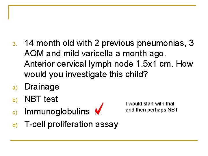 3. a) b) c) d) 14 month old with 2 previous pneumonias, 3 AOM