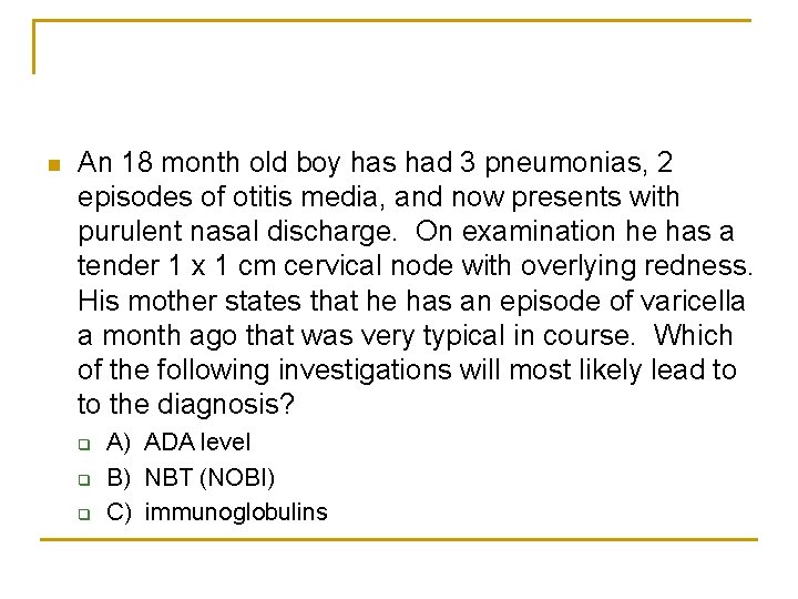 n An 18 month old boy has had 3 pneumonias, 2 episodes of otitis