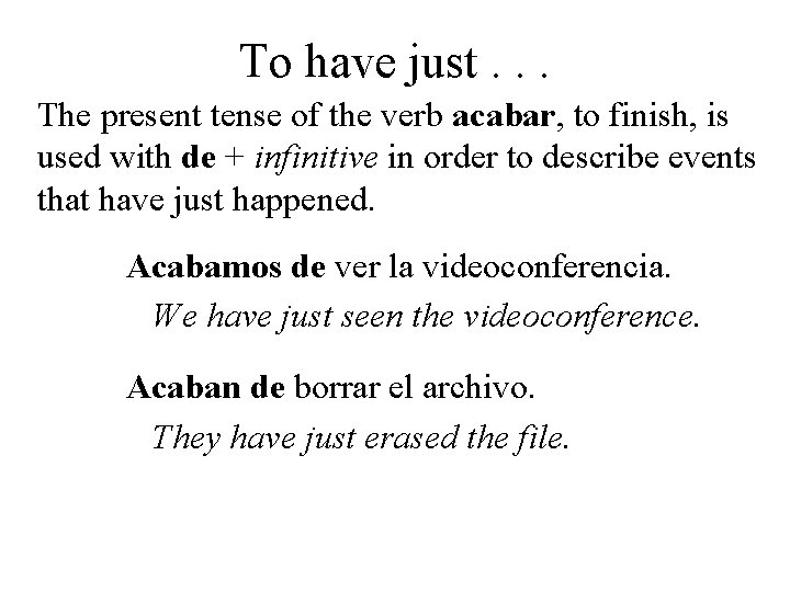 To have just. . . The present tense of the verb acabar, to finish,