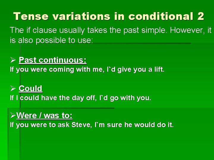 Tense variations in conditional 2 The if clause usually takes the past simple. However, Tense variations in conditional 2 The if clause usually takes the past simple. However,