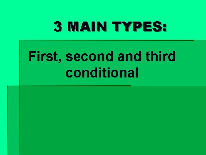 3 MAIN TYPES: First, second and third conditional 3 MAIN TYPES: First, second and third conditional