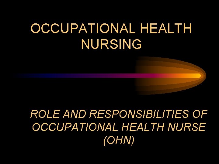 OCCUPATIONAL HEALTH NURSING ROLE AND RESPONSIBILITIES OF OCCUPATIONAL HEALTH NURSE (OHN) 