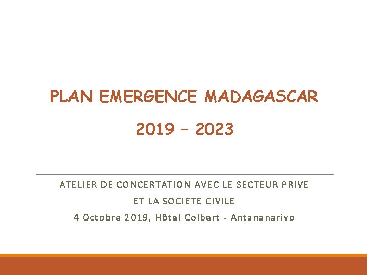 PLAN EMERGENCE MADAGASCAR 2019 – 2023 ATELIER DE CONCERTATION AVEC LE SECTEUR PRIVE ET