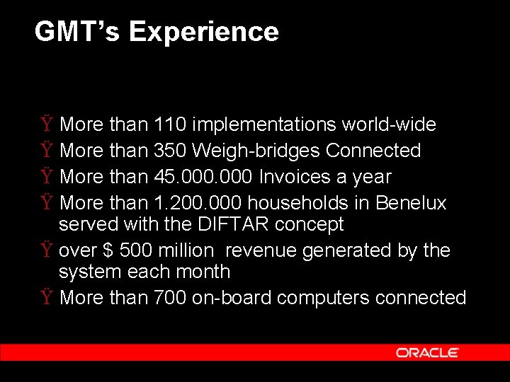 GMT’s Experience Ÿ More than 110 implementations world-wide Ÿ More than 350 Weigh-bridges Connected GMT’s Experience Ÿ More than 110 implementations world-wide Ÿ More than 350 Weigh-bridges Connected