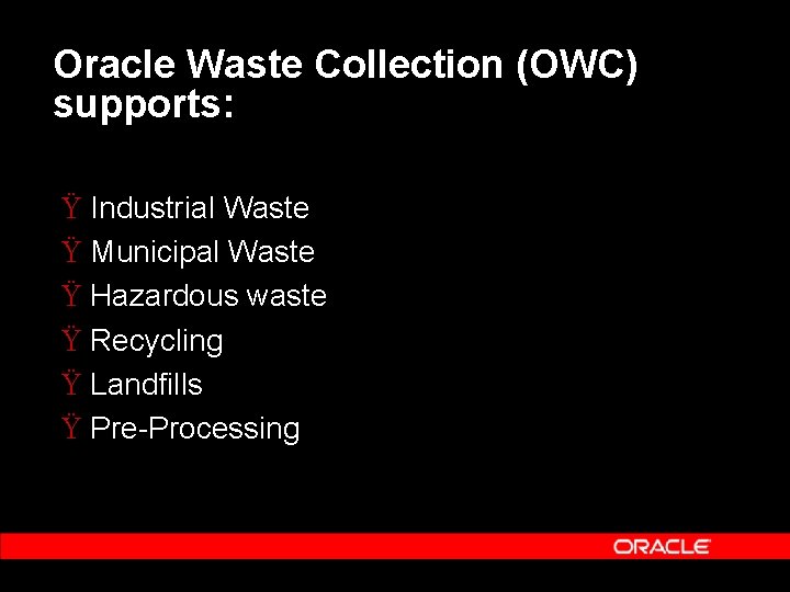 Oracle Waste Collection (OWC) supports: Ÿ Industrial Waste Ÿ Municipal Waste Ÿ Hazardous waste Oracle Waste Collection (OWC) supports: Ÿ Industrial Waste Ÿ Municipal Waste Ÿ Hazardous waste