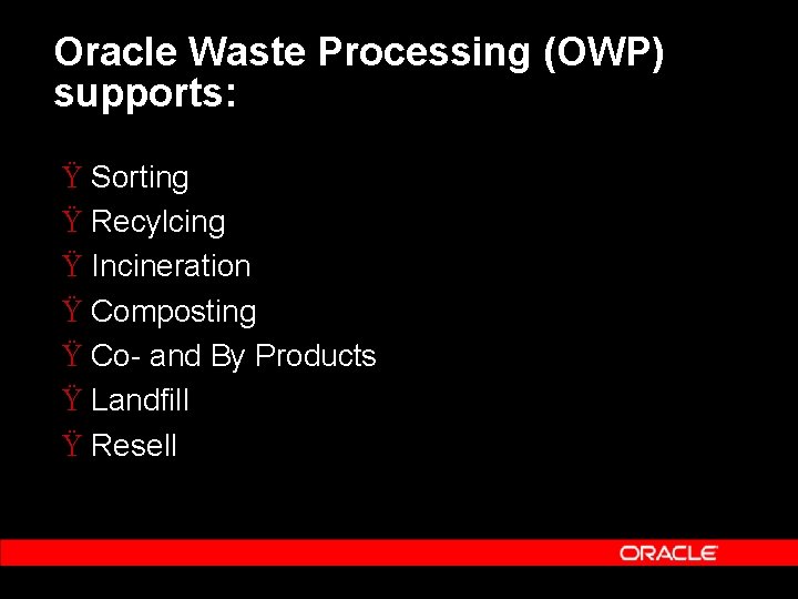 Oracle Waste Processing (OWP) supports: Ÿ Sorting Ÿ Recylcing Ÿ Incineration Ÿ Composting Ÿ Oracle Waste Processing (OWP) supports: Ÿ Sorting Ÿ Recylcing Ÿ Incineration Ÿ Composting Ÿ