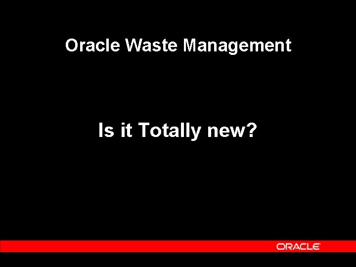 Oracle Waste Management Is it Totally new? Oracle Waste Management Is it Totally new?